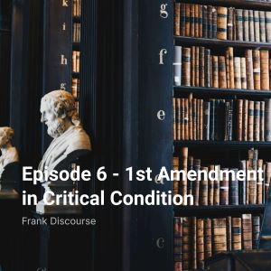 Episode 6 - 1st Amendment in Critical Condition